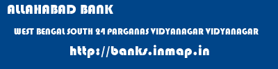 ALLAHABAD BANK  WEST BENGAL SOUTH 24 PARGANAS VIDYANAGAR VIDYANAGAR   banks information 
